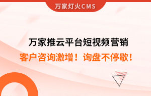 客戶咨詢激增！檢測企業(yè)：萬家推云平臺短視頻營銷，詢盤不停歇！——全渠道營銷軟件
